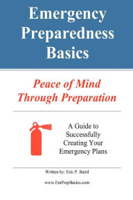 Title: Emergency Preparedness Basics: : Peace of Mind Through Preparation, Author: Eric Paul Baird