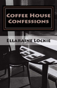 Title: Coffee House Confessions: Poems, Author: Ellaraine Lockie