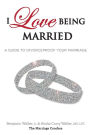 I Love Being Married: A Guide to Divorceproof Your Marriage