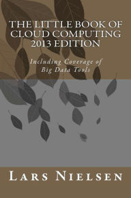 Title: The Little Book of Cloud Computing, 2013 Edition: Including Coverage of Big Data Tools, Author: Lars Nielsen