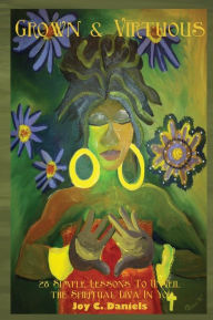 Grown & Virtuous: 28 Simple Lessons To Unveil the Spiritual Diva In You