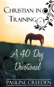 Title: Christian In Training: A 40 Day Devotional, Author: Pauline Creeden