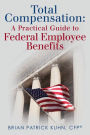 Total Compensation: A Practical Guide to Federal Employee Benefits