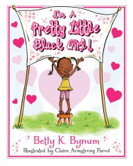 Title: I'm a Pretty Little Black Girl! (I'm a Girl! Collection Series #1), Author: Betty K. Bynum