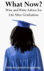What Now?: Wise and Witty Advice for Life After Graduation