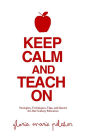 Keep Calm and Teach On: Strategies, Techniques, Tips, and Quotes for 21st Century Educators
