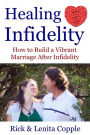 Healing Infidelity: How to Build a Vibrant Marriage After an Affair