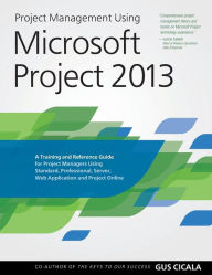 Title: Project Management Using Microsoft Project 2013: A Training and Reference Guide for Project Managers Using Standard, Professional, Server, Web Application and Project Online, Author: Gus Cicala