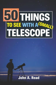 Title: 50 Things To See With A Small Telescope, Author: John A Read