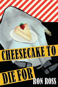 Title: Cheesecake to Die For, Author: Ron Ross PhD