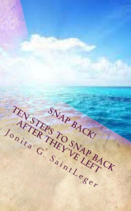 Title: Snap Back! Ten Steps To Snap Back After They've Left, Author: Jonita G Saintleger
