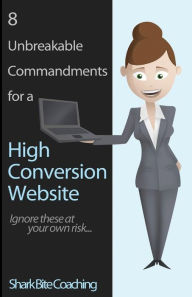 Title: 8 Unbreakable Commandments for a High Conversion Website: Ignore these at your own risk..., Author: Shark Bite Coaching