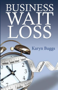 Title: Business Wait Loss: A Guide to Help Entrepreneurs End the Cycle of Procrastination and Take Action, Author: Karyn Buggs
