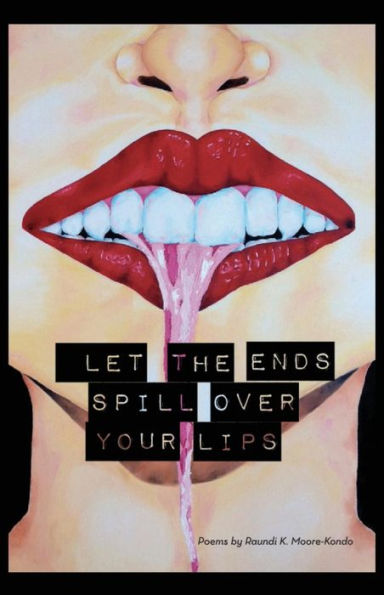 Let The Ends Spill Over Your Lips: Poems by