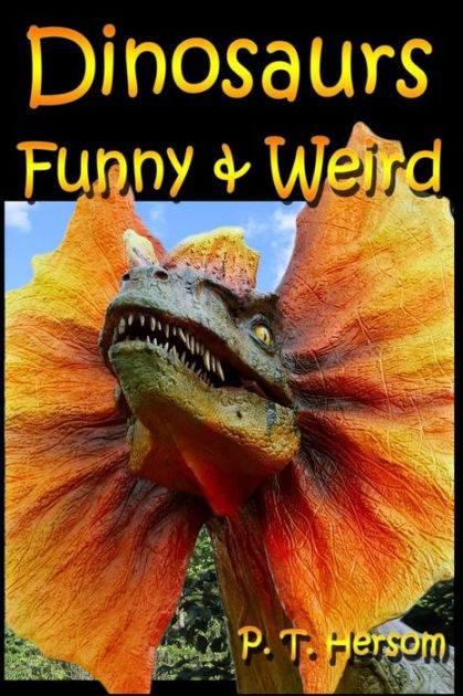 Dinosaurs Funny & Weird Extinct Animals: Learn with Amazing Dinosaur  Pictures and Fun Facts About Dinosaur Fossils, Names and More, A Kids Book  About Dinosaurs by P. T. Hersom, Paperback | Barnes