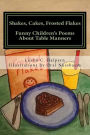 Shakes, Cakes, Frosted Flakes: Funny Children's Poems About Table Manners