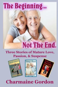 Title: The Beginning...Not the End: Three Stories of Mature Love, Passion, and Suspense, Author: Charmaine Gordon