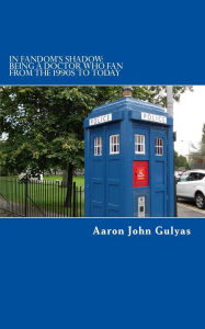 Title: In Fandom's Shadow: Being a Doctor Who Fan from the 1990s to Today, Author: Aaron John Gulyas