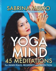 Title: Yoga Mind: 45 Meditations for Inner Peace, Prosperity and Protection, Author: Sabrina Mesko