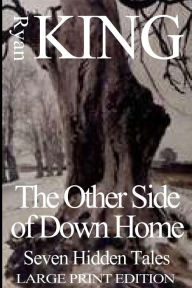 Title: Other Side of Down Home (Large Print Edition): Seven Hidden Tales, Author: Ryan King