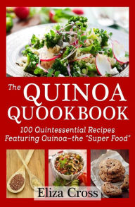 Title: The Quinoa Quookbook: 100 Quintessential Recipes Featuring Quinoa - The 