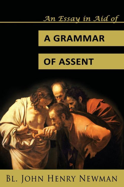 An Essay In Aid Of A Grammar Of Assent By John Henry Newman Paperback Barnes And Noble® 4193