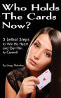 Who Holds The Cards Now?: 5 Lethal Steps to Win His Heart and Get Him to Commit