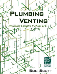 Title: Plumbing Venting: Decoding Chapter 9 of the IPC, Author: Bob Scott