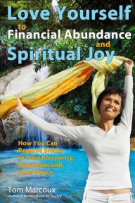 Title: Love Yourself to Financial Abundance and Spiritual Joy: How You Can Remove Blocks to Your Prosperity, Happiness and Inner Peace, Author: Chip Conley