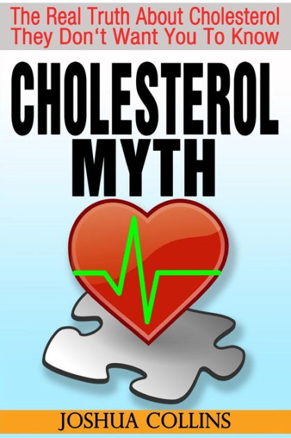 Cholesterol Myth: The Real Truth About Cholesterol They Don't Want You 