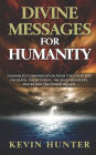 Divine Messages for Humanity: Channeled Communication from the Other Side on Death, the Afterlife, the Ego, Prejudices, Prayer and the Power of Love