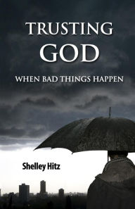 Title: Trusting God When Bad Things Happen, Author: Shelley Hitz
