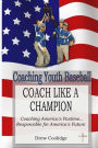 Coaching Youth Baseball: COACH LIKE A CHAMPION: Coaching America's Pastime...Responsible for America's Future