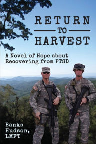 Title: Return to Harvest: A Novel of Hope about Recovering from PTSD, Author: Walter Johnson