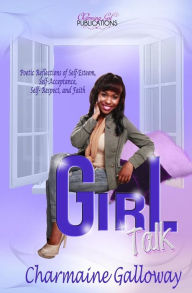 Title: Girl Talk: Poetic Reflections of Self-Esteem, Self-Acceptance, Self Respect and Faith., Author: Charmaine Galloway