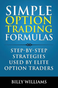 Simple Option Trading Formulas: Step-By-Step Strategies Used By Elite Option Traders