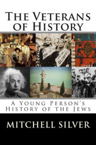 Title: The Veterans of History: A Young Person's History of the Jews, Author: Mitchell Silver