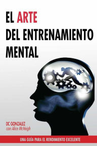 Title: El Arte del Entrenamiento Mental: Una Guia Para El Rendimiento Excelente, Author: DC Gonzalez