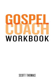 Title: Gospel Coach Workbook: Certification Training, Author: Scott Thomas