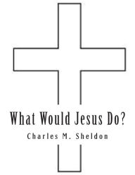 Title: What Would Jesus Do?, Author: Charles M Sheldon