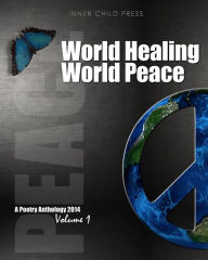 Title: World Healing World Peace Volume I: a poetry anthology, Author: Inner Child` Press Ltd