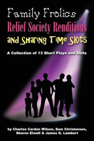 Family Frolics, Relief Society Renditions & Sharing Time Skits: A Resource Manual