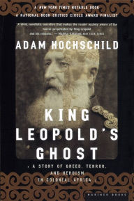 Title: King Leopold's Ghost: A Story of Greed, Terror, and Heroism in Colonial Africa, Author: Adam Hochschild
