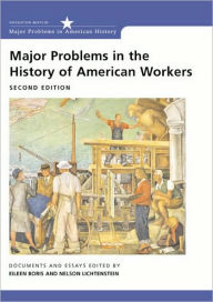 Title: Major Problems in the History of American Workers: Documents and Essays / Edition 2, Author: Eileen Boris