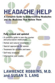 Title: Headache Help: A Complete Guide to Understanding Headaches and the Medications That Relieve Them, Author: Lawrence Robbins M.D.