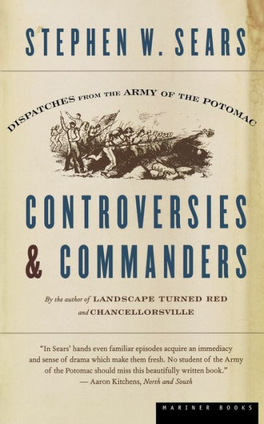 Controversies And Commanders: Dispatches from the Army of the Potomac