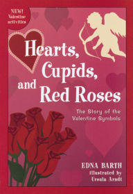 Title: Hearts, Cupids, and Red Roses: The Story of the Valentine Symbols, Author: Edna Barth