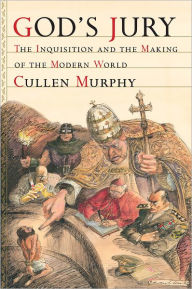 Title: God's Jury: The Inquisition and the Making of the Modern World, Author: Cullen Murphy