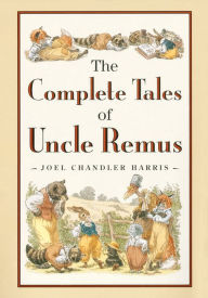 Title: The Complete Tales of Uncle Remus, Author: Joel Chandler Harris