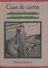 Title: Cajas de carton: Relatos de la vida peregrina de uno nino campesino (The Circuit: Stories from the Life of a Migrant Child), Author: Francisco Jimenez